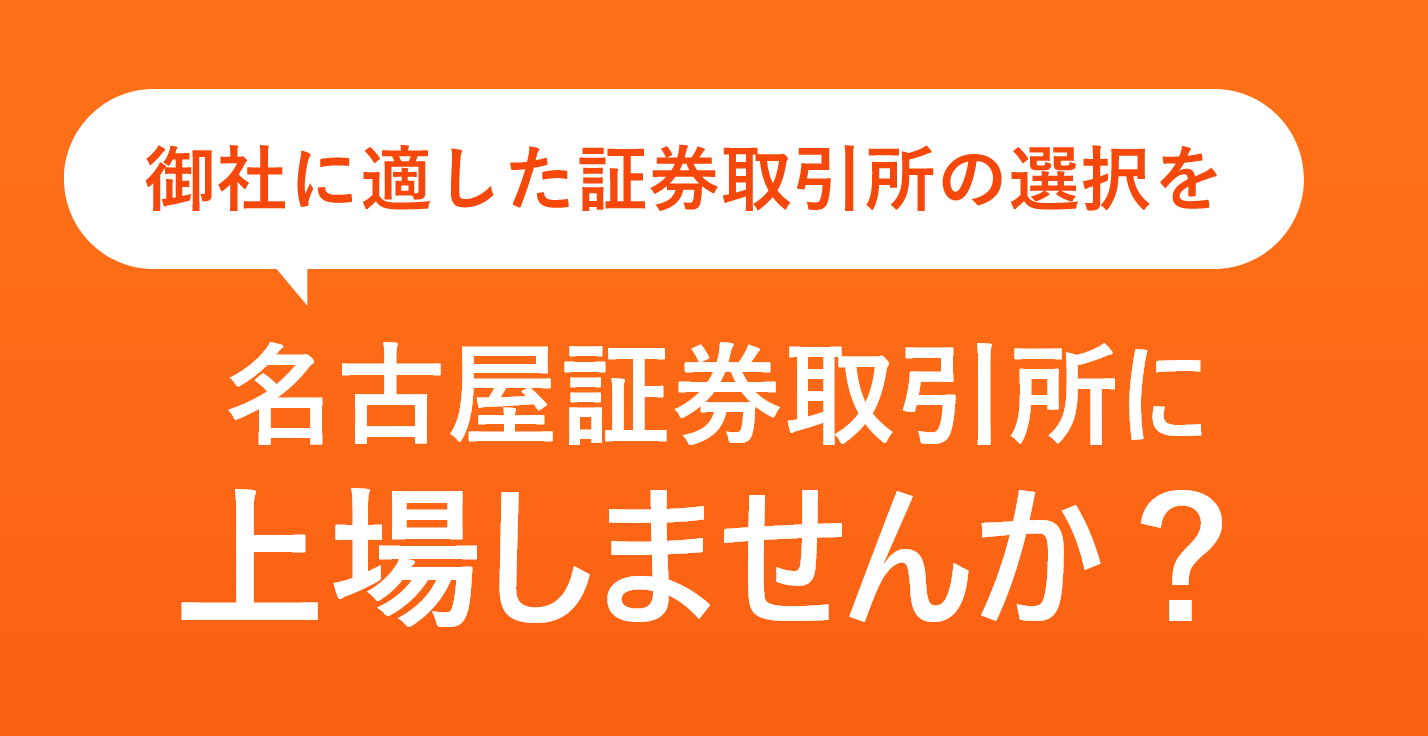 あなたの会社に適した市場の選択を名古屋証券取引所に上場しませんか？